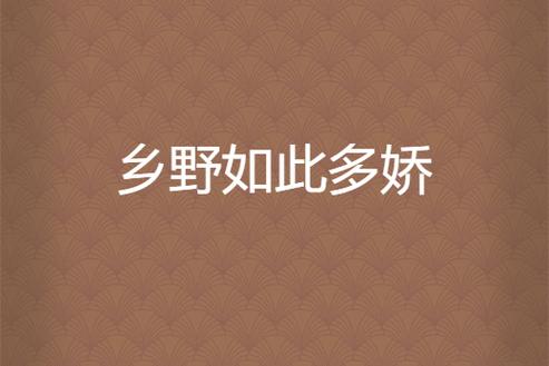 乡野多娇小说在线阅读 | 田园风光与乡土情怀的精彩故事